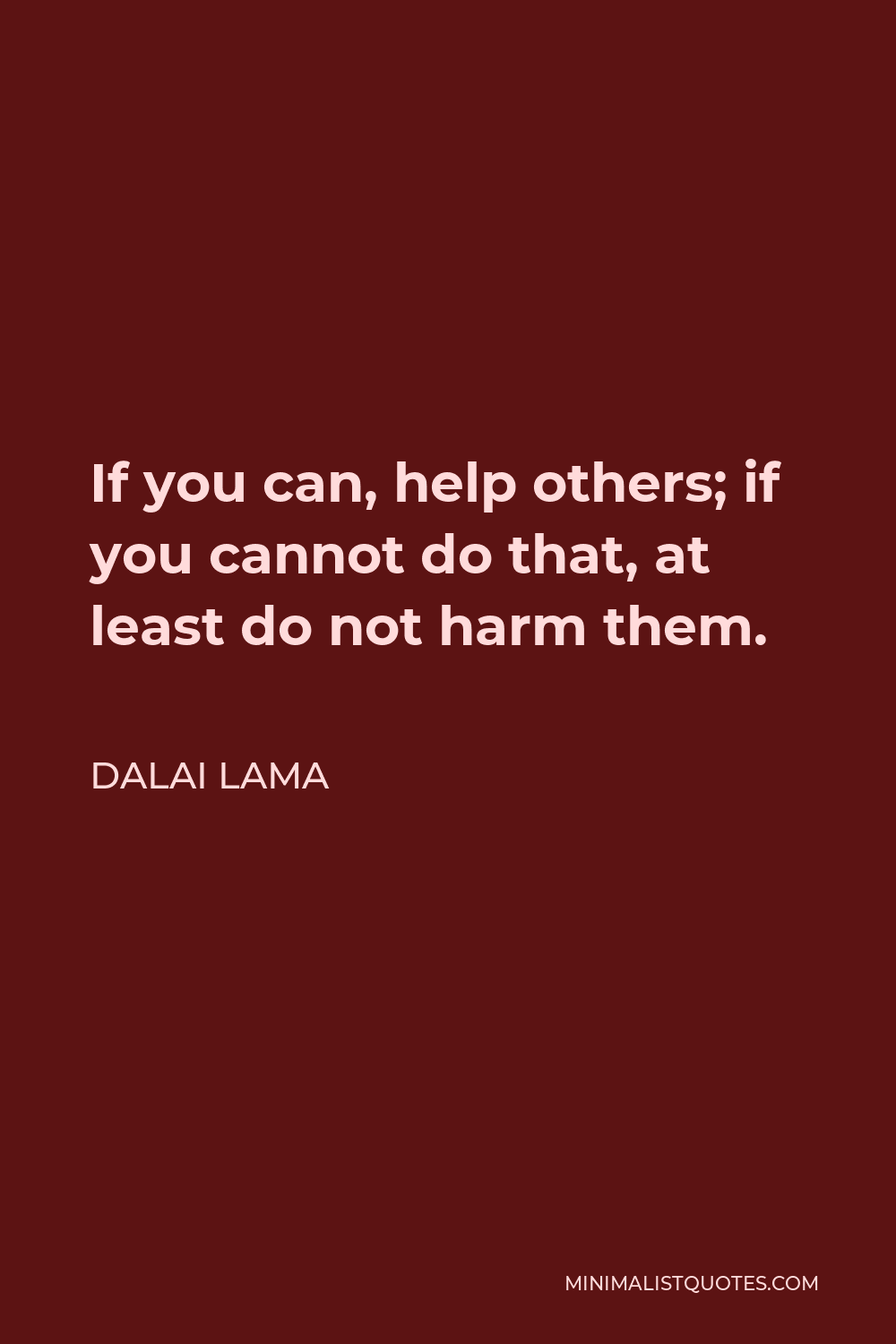 Dalai Lama Quote - If you can, help others; if you cannot do that, at least do not harm them.