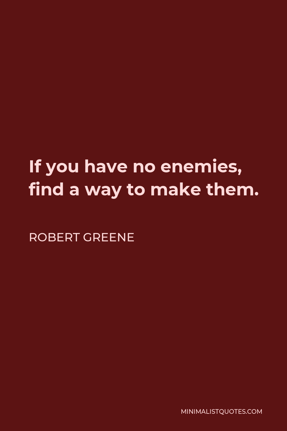 robert-greene-quote-if-you-have-no-enemies-find-a-way-to-make-them