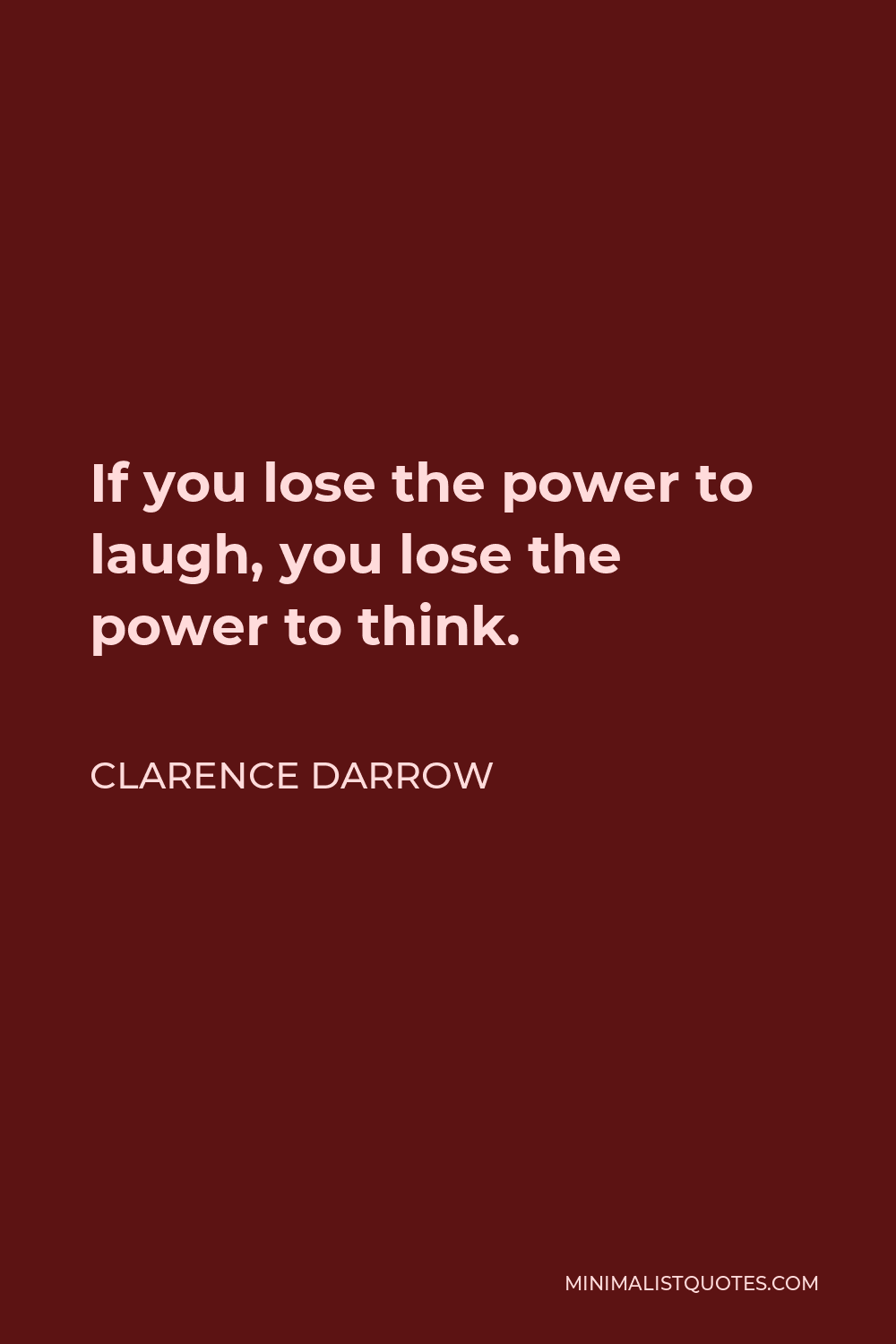 Clarence Darrow Quote - If you lose the power to laugh, you lose the power to think.