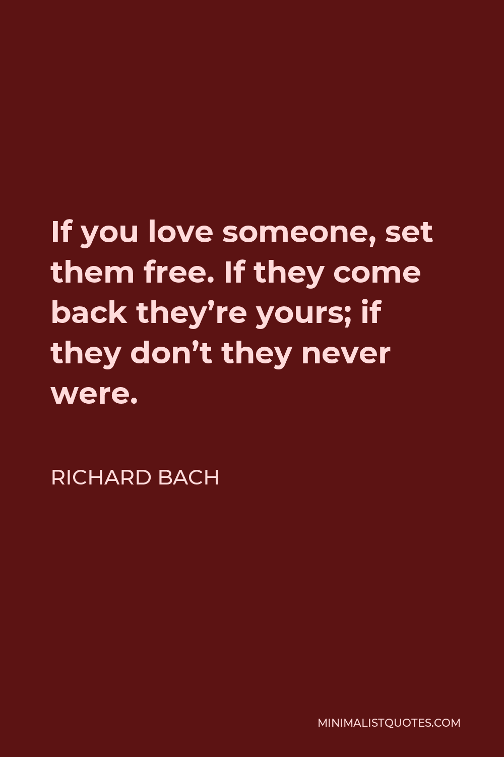 Richard Bach - If you love someone, set them free. If they