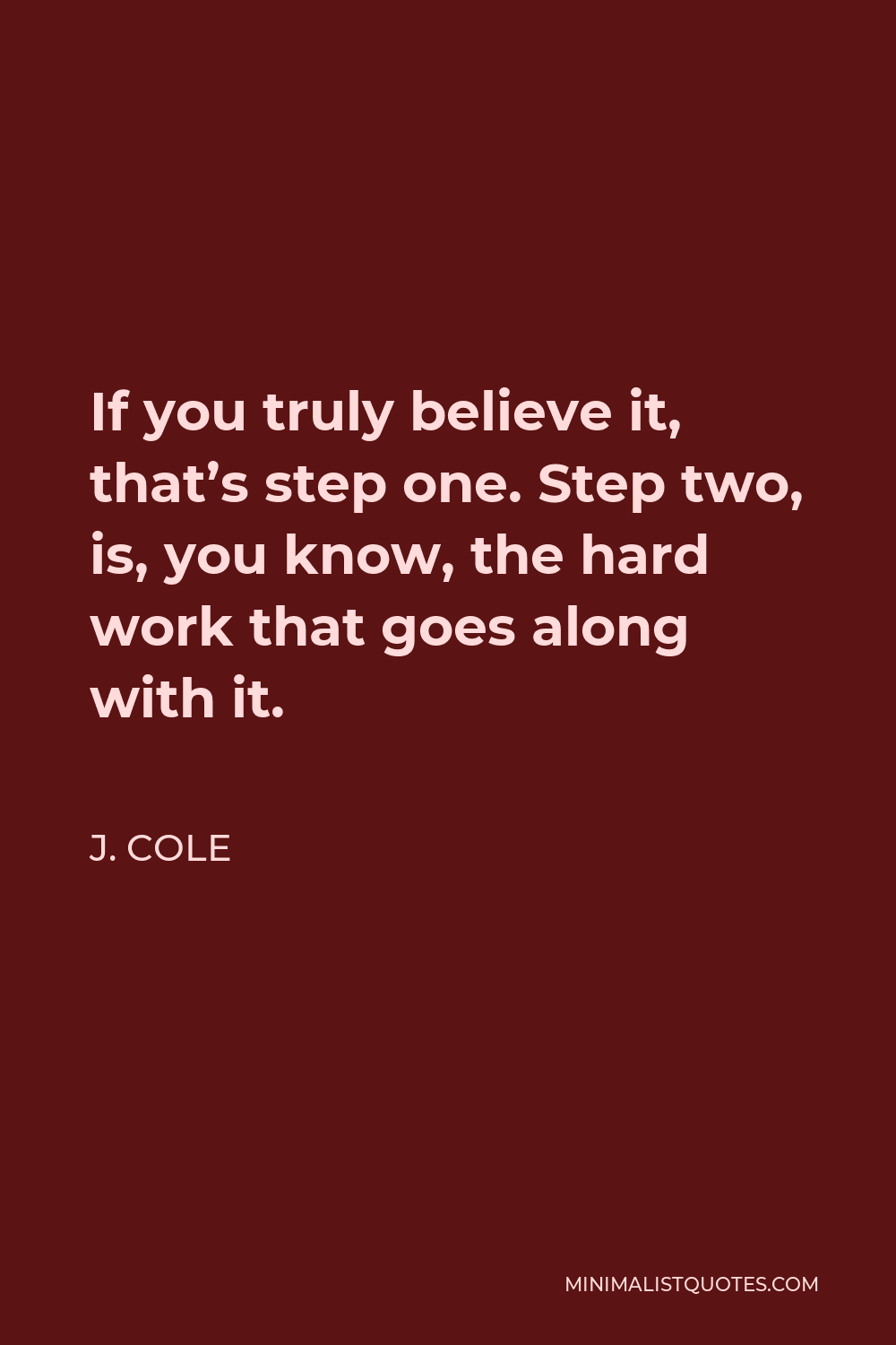 j-cole-quote-if-you-truly-believe-it-that-s-step-one-step-two-is