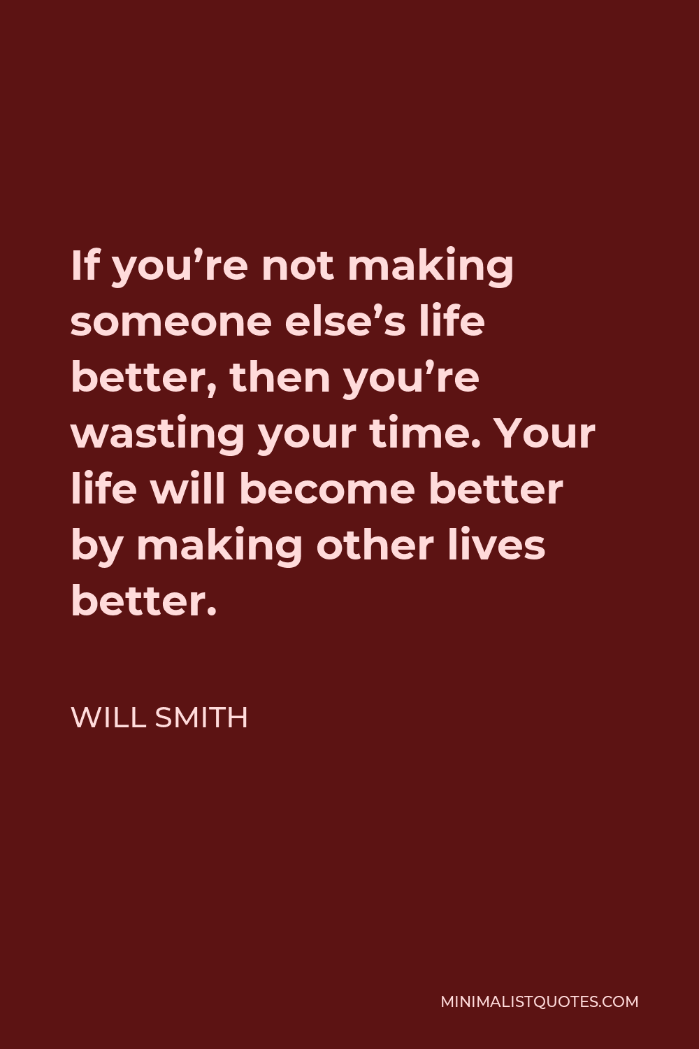 will-smith-quote-if-you-re-not-making-someone-else-s-life-better-then