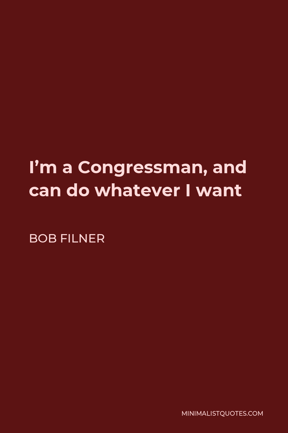 Bob Filner Quote - I’m a Congressman, and can do whatever I want