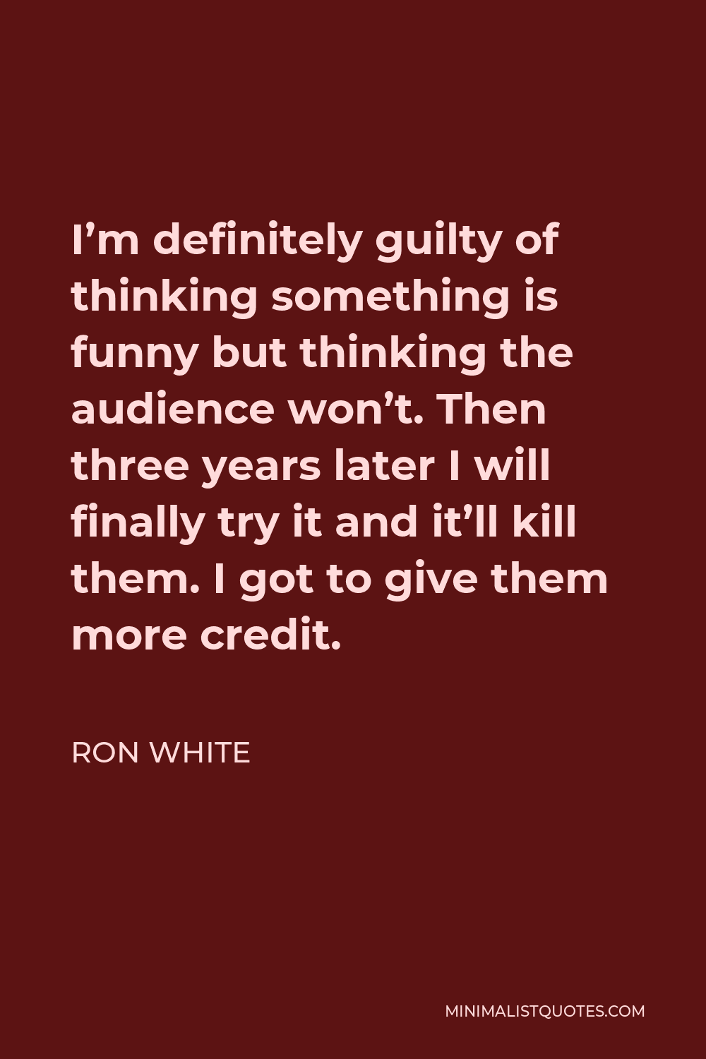 Ron White Quote: I'm definitely guilty of thinking something is funny