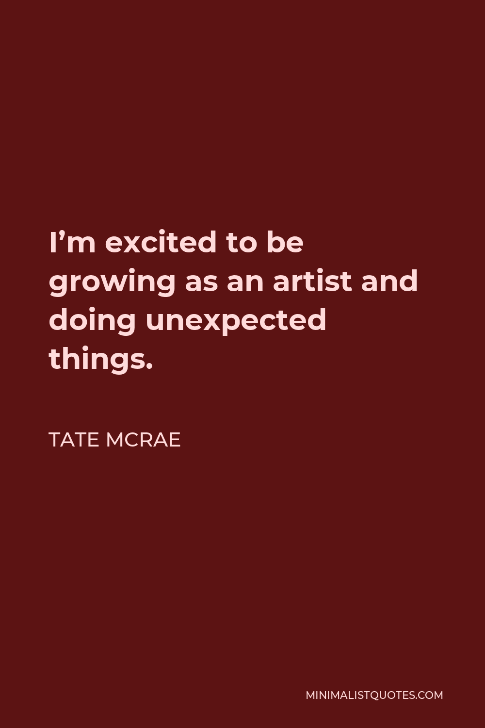 Tate McRae Quote - I’m excited to be growing as an artist and doing unexpected things.