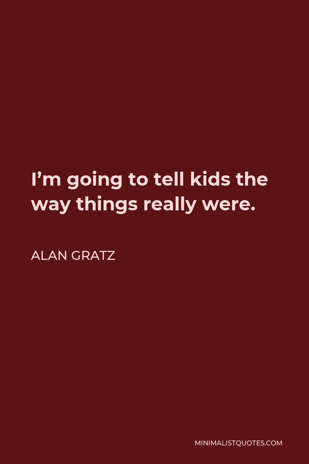 Alan Gratz Quote - I’m going to tell kids the way things really were.