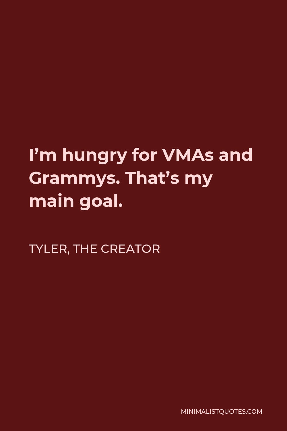 Tyler, the Creator Quote - I’m hungry for VMAs and Grammys. That’s my main goal.
