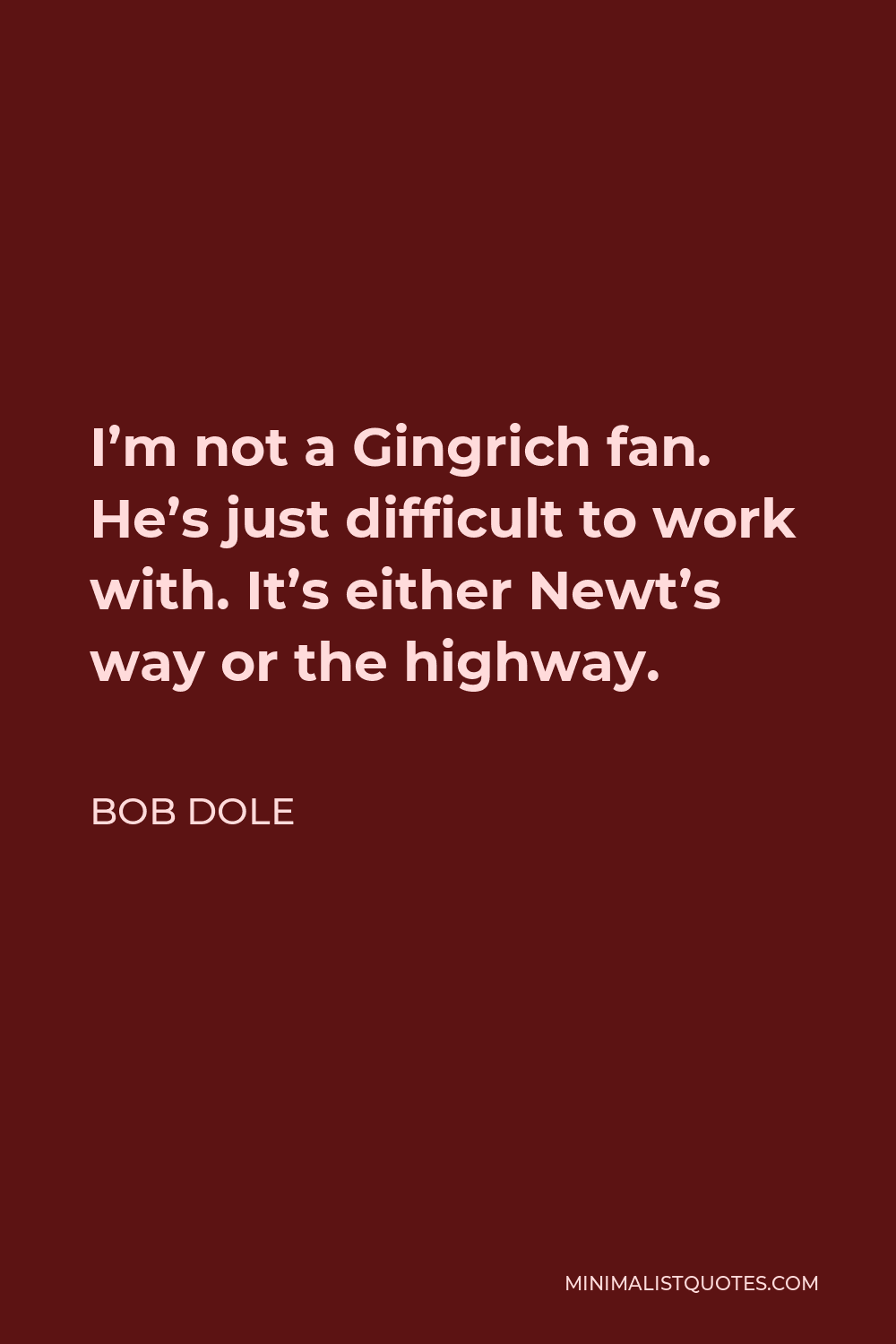 Bob Dole Quote: I'm Not A Gingrich Fan. He's Just Difficult To Work ...