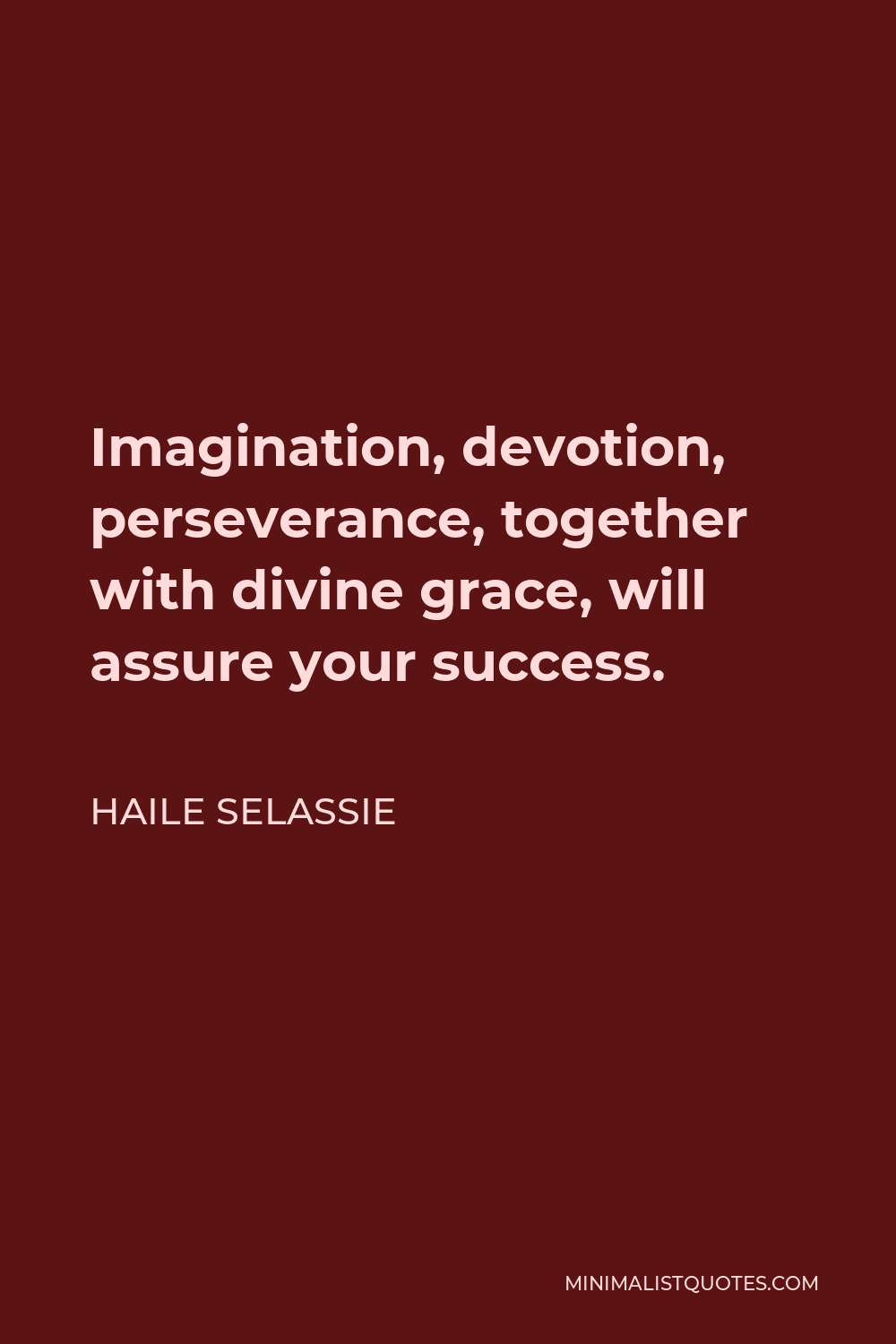 Haile Selassie Quote - Imagination, devotion, perseverance, together with divine grace, will assure your success.