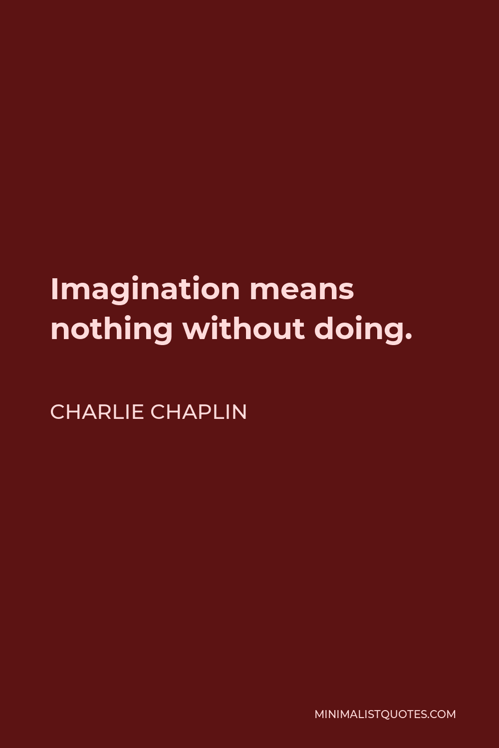 Charlie Chaplin Quote - Imagination means nothing without doing.
