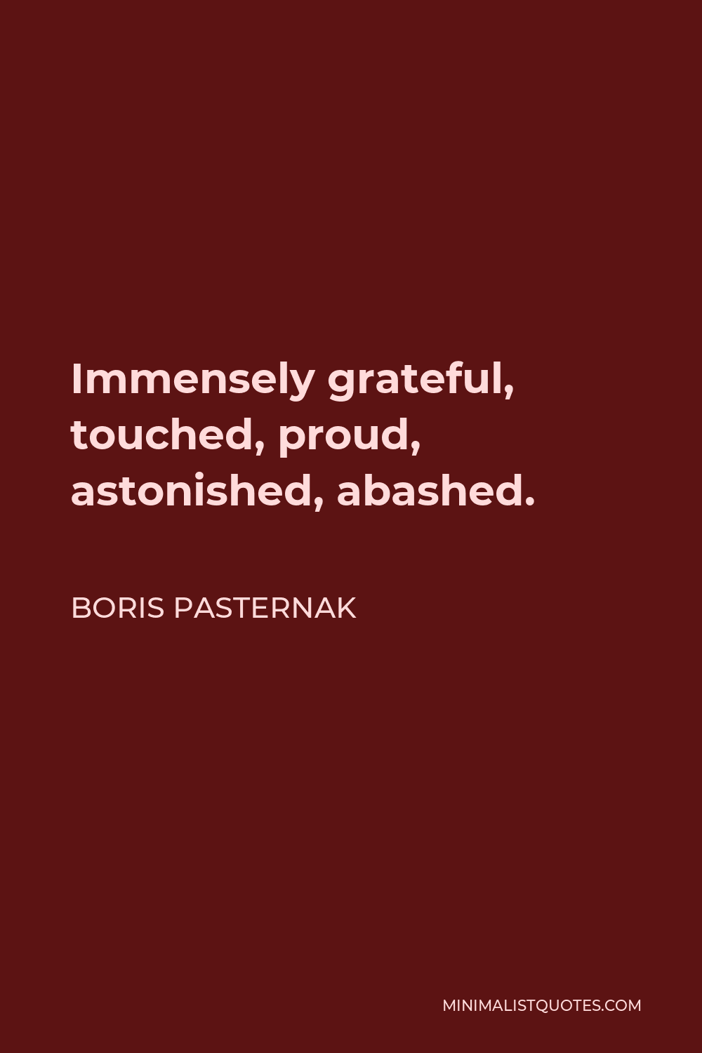 Boris Pasternak Quote - Immensely grateful, touched, proud, astonished, abashed.