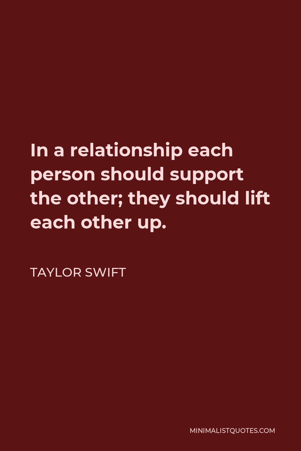 Taylor Swift Quote - In a relationship each person should support the other; they should lift each other up.