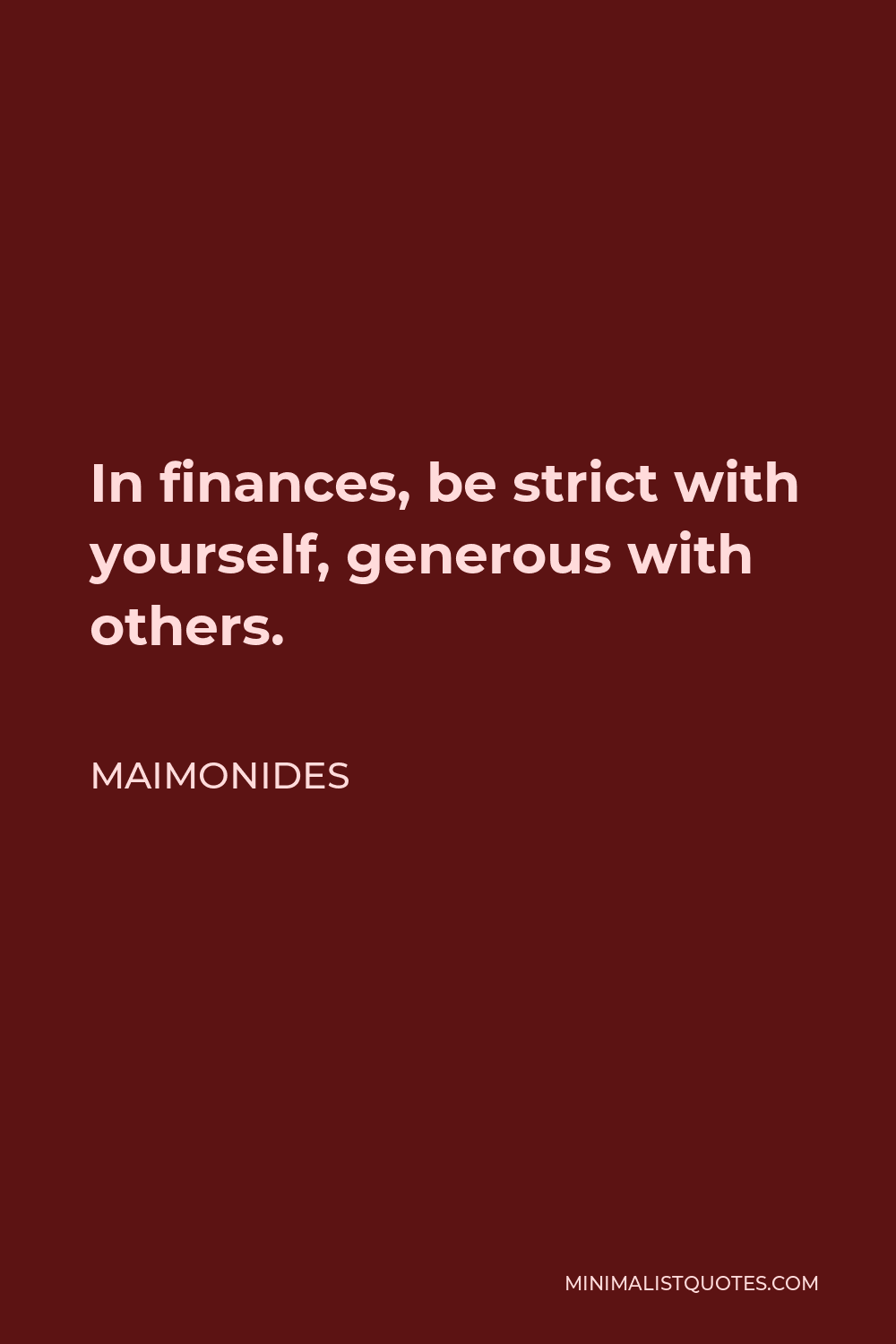 Maimonides Quote - In finances, be strict with yourself, generous with others.