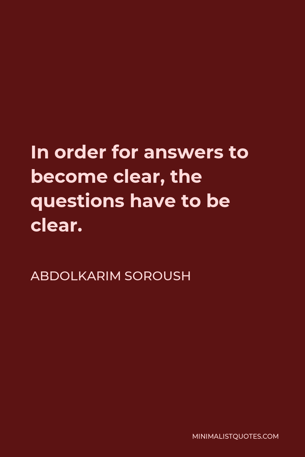 Abdolkarim Soroush Quote - In order for answers to become clear, the questions have to be clear.