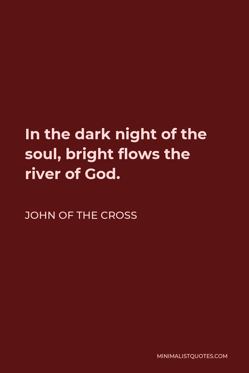 John of the Cross Quote - In the dark night of the soul, bright flows the river of God.
