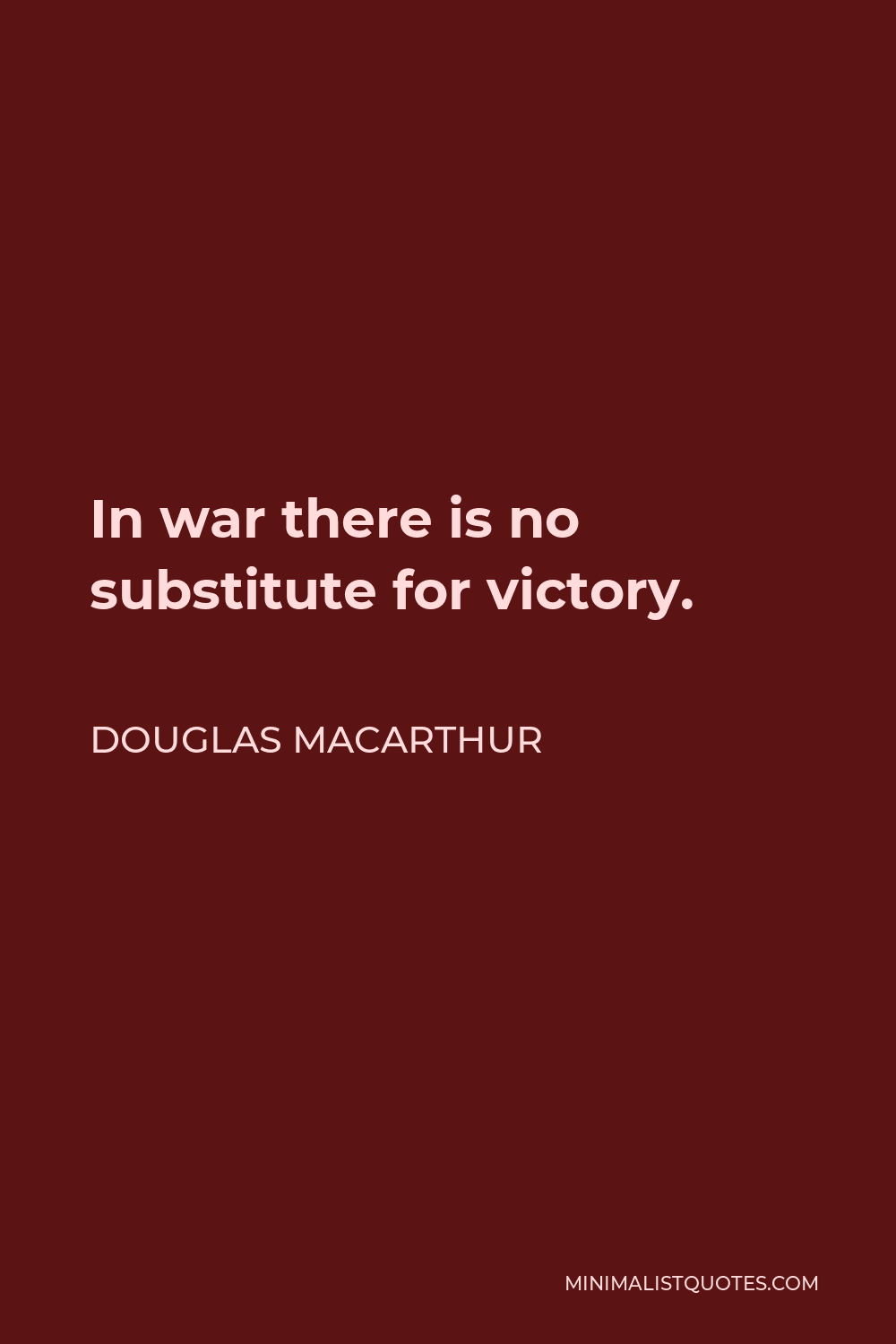 Douglas MacArthur Quote - In war there is no substitute for victory.