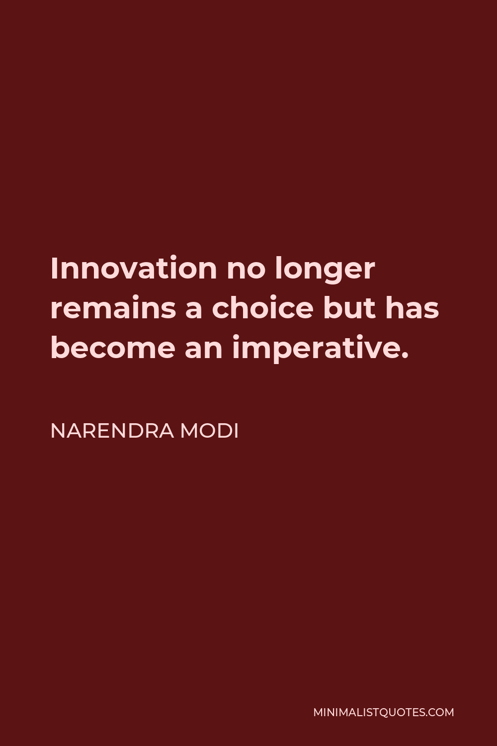 Narendra Modi Quote - Innovation no longer remains a choice but has become an imperative.