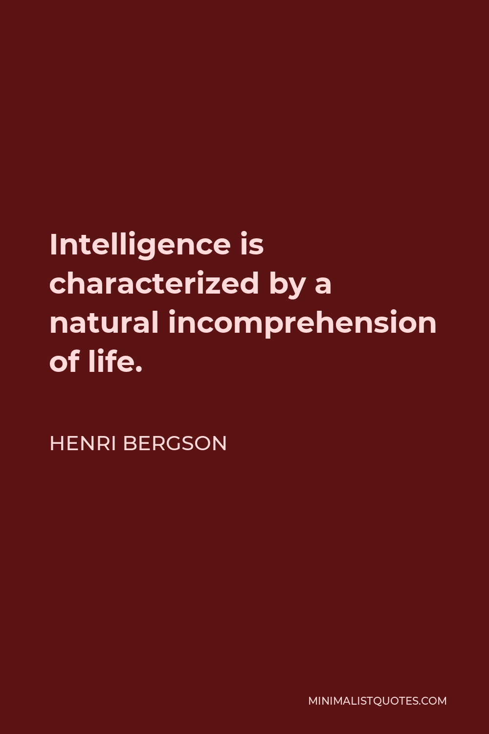 Henri Bergson Quote - Intelligence is characterized by a natural incomprehension of life.