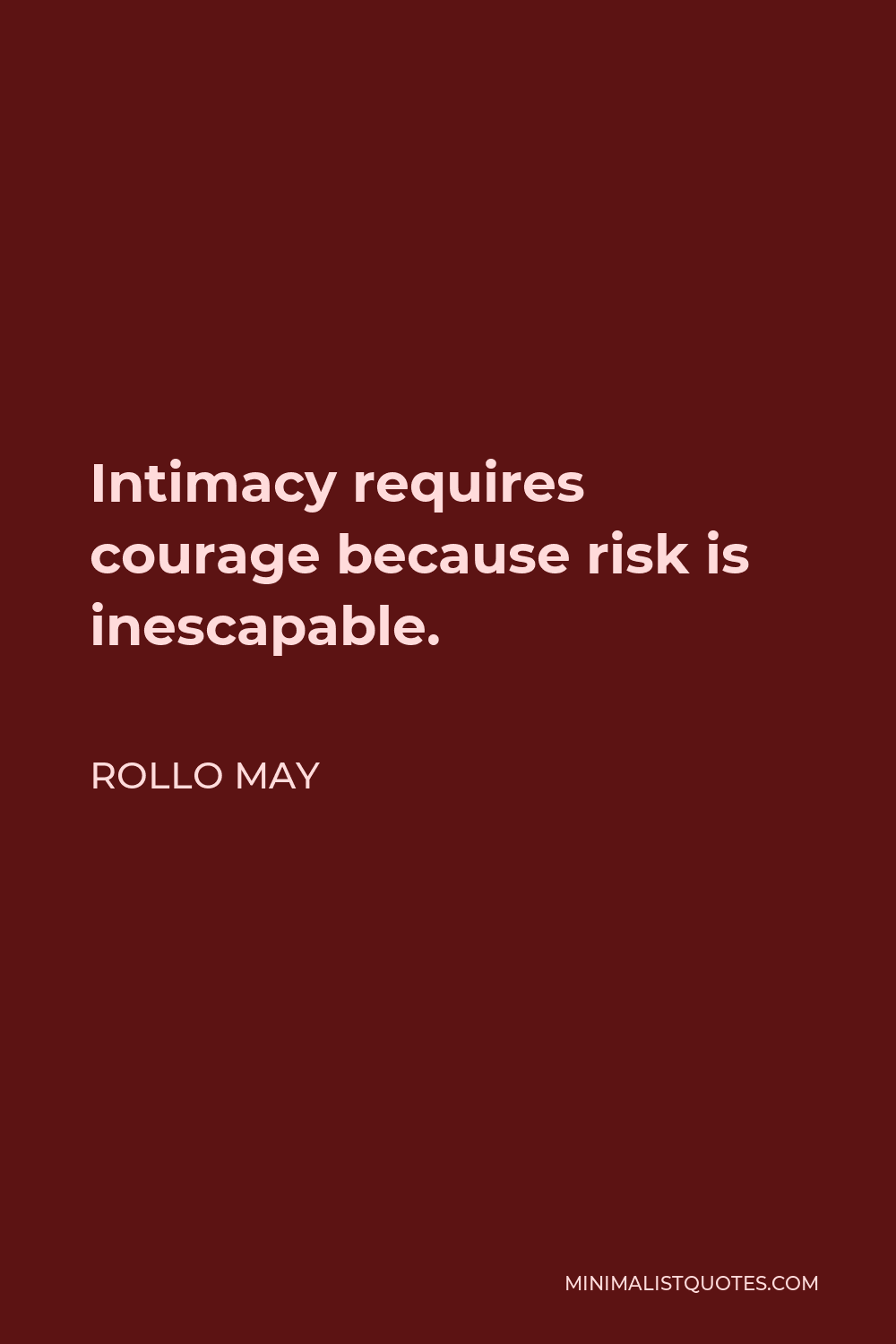 Rollo May Quote - Intimacy requires courage because risk is inescapable.