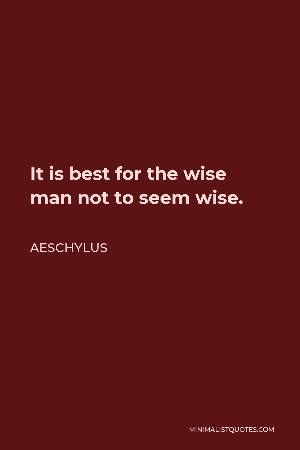 Aeschylus Quote - It is best for the wise man not to seem wise.