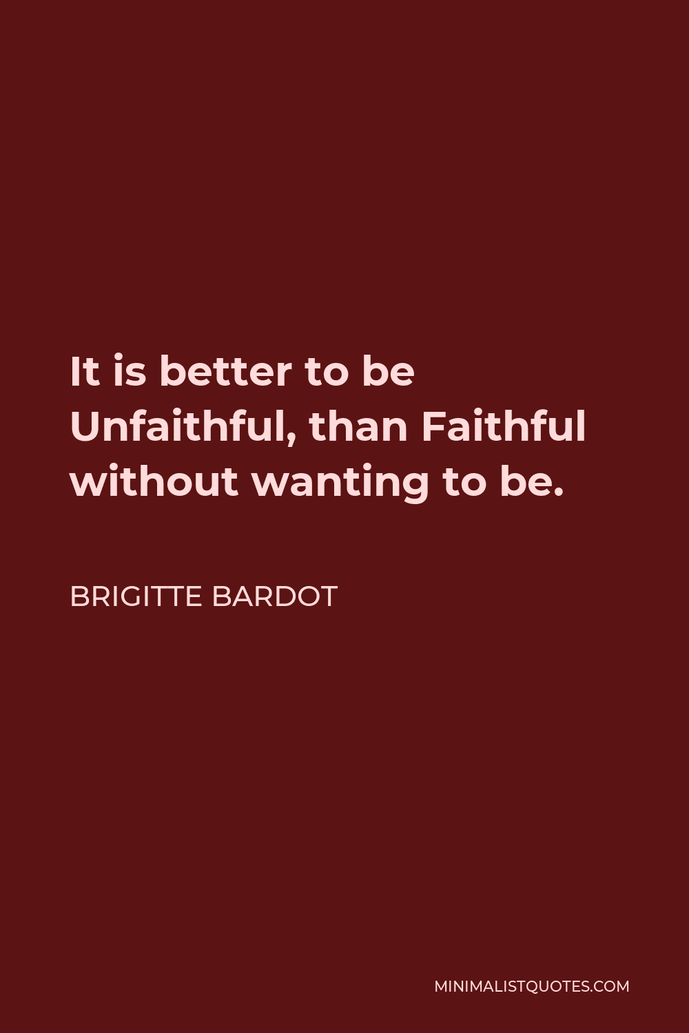 Brigitte Bardot Quote - It is better to be Unfaithful, than Faithful without wanting to be.