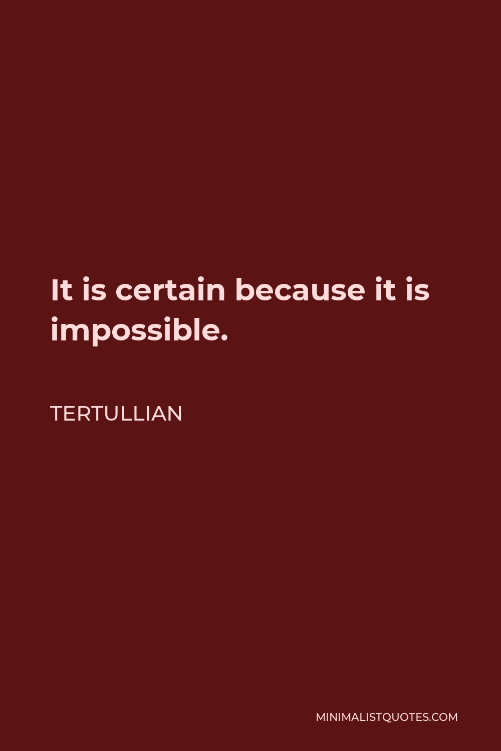 Tertullian Quote - It is certain because it is impossible.