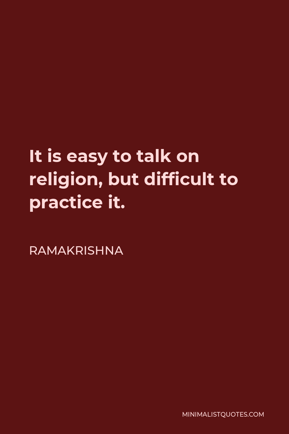 Ramakrishna Quote - It is easy to talk on religion, but difficult to practice it.