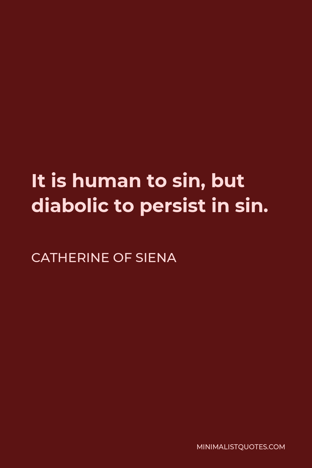 Catherine of Siena Quote - It is human to sin, but diabolic to persist in sin.