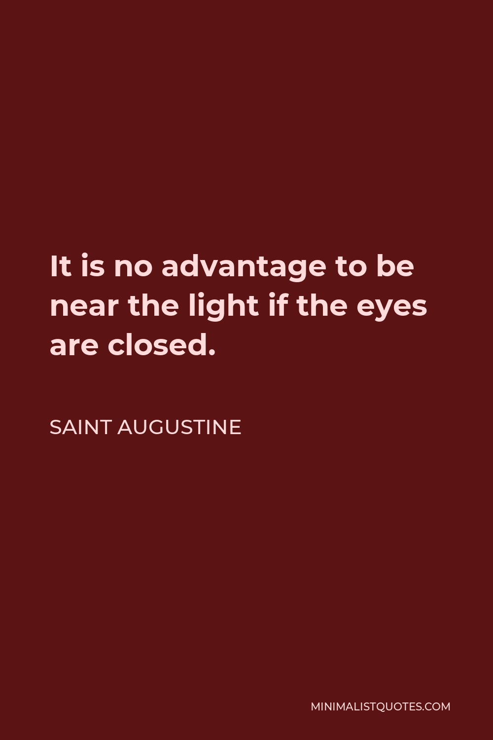 Saint Augustine Quote - It is no advantage to be near the light if the eyes are closed.