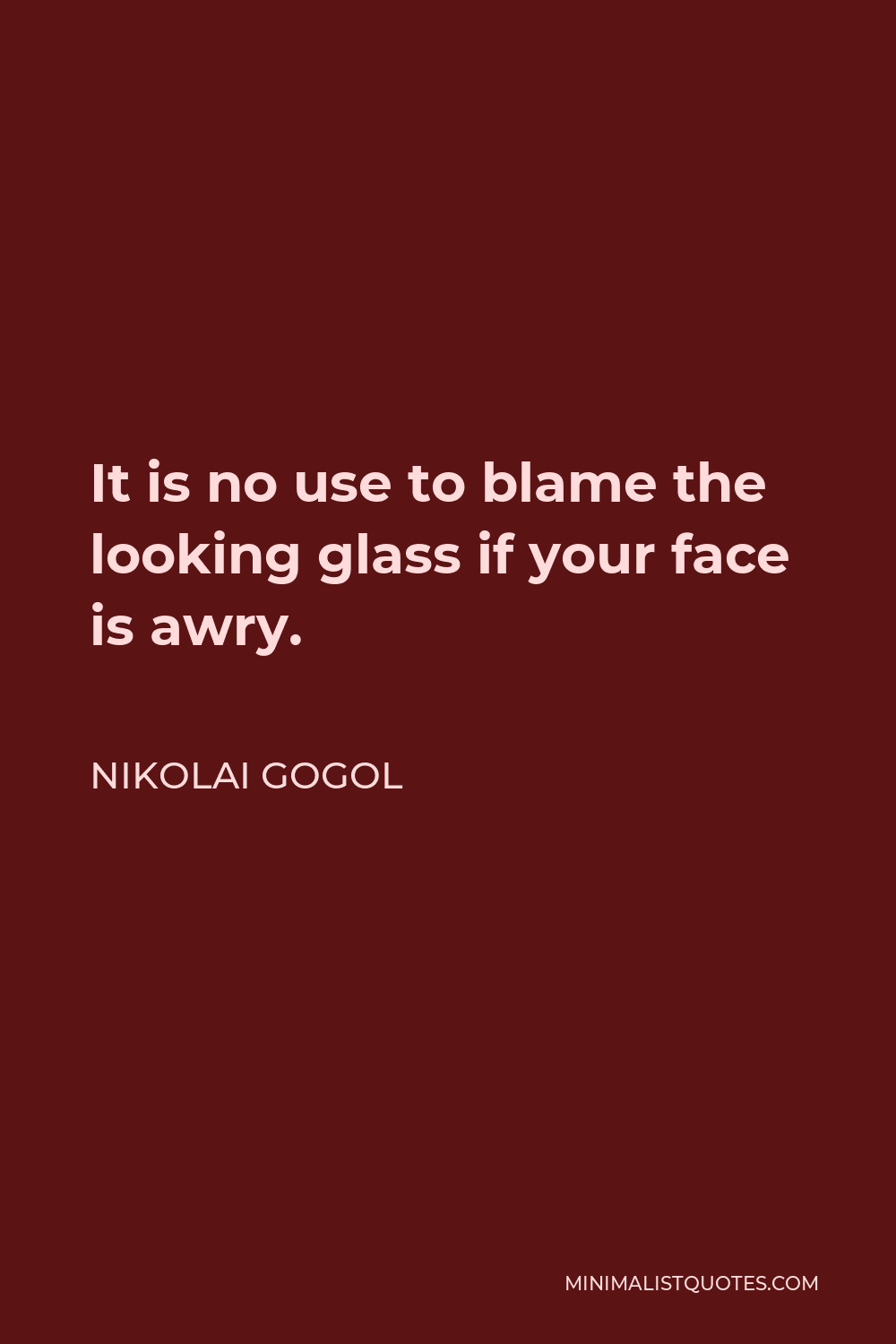 Nikolai Gogol Quote - It is no use to blame the looking glass if your face is awry.