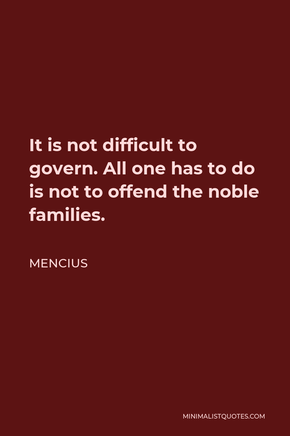 Mencius Quote - It is not difficult to govern. All one has to do is not to offend the noble families.
