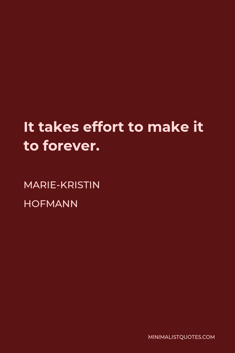 Marie-Kristin Hofmann Quote - It takes effort to make it to forever.