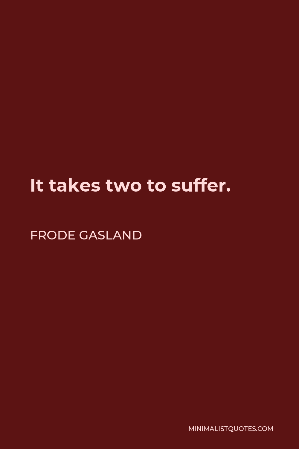 Frode Gasland Quote - It takes two to suffer.