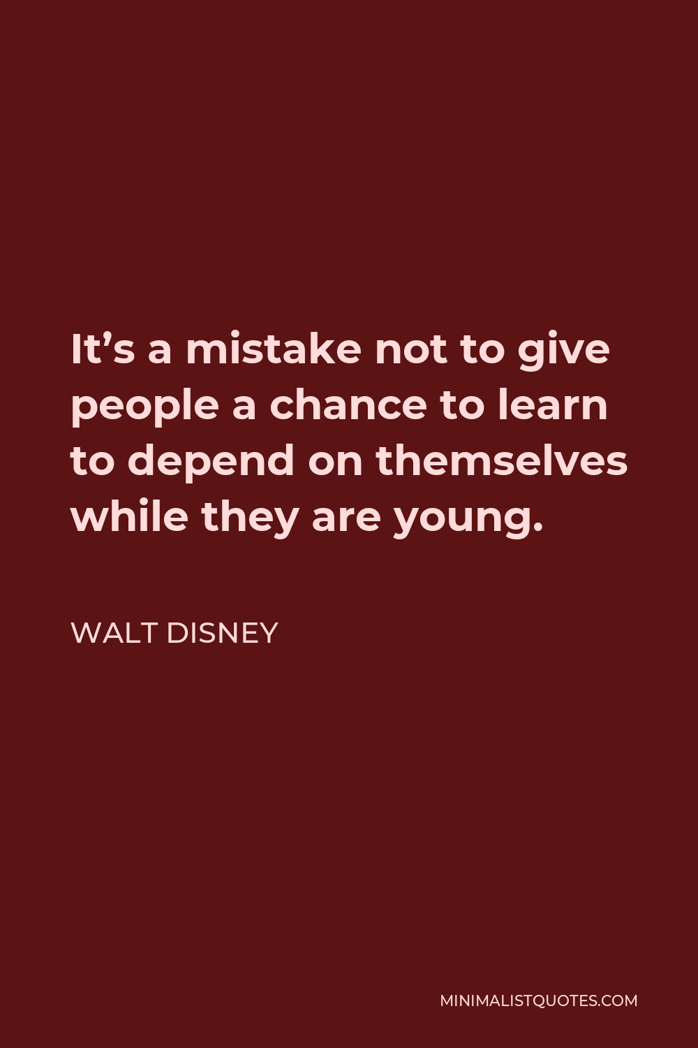 Walt Disney Quote - It’s a mistake not to give people a chance to learn to depend on themselves while they are young.
