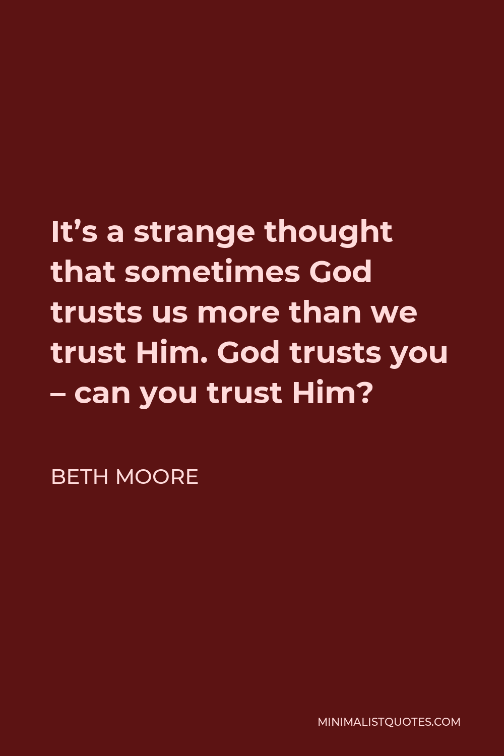 Beth Moore Quote - It’s a strange thought that sometimes God trusts us more than we trust Him. God trusts you – can you trust Him?