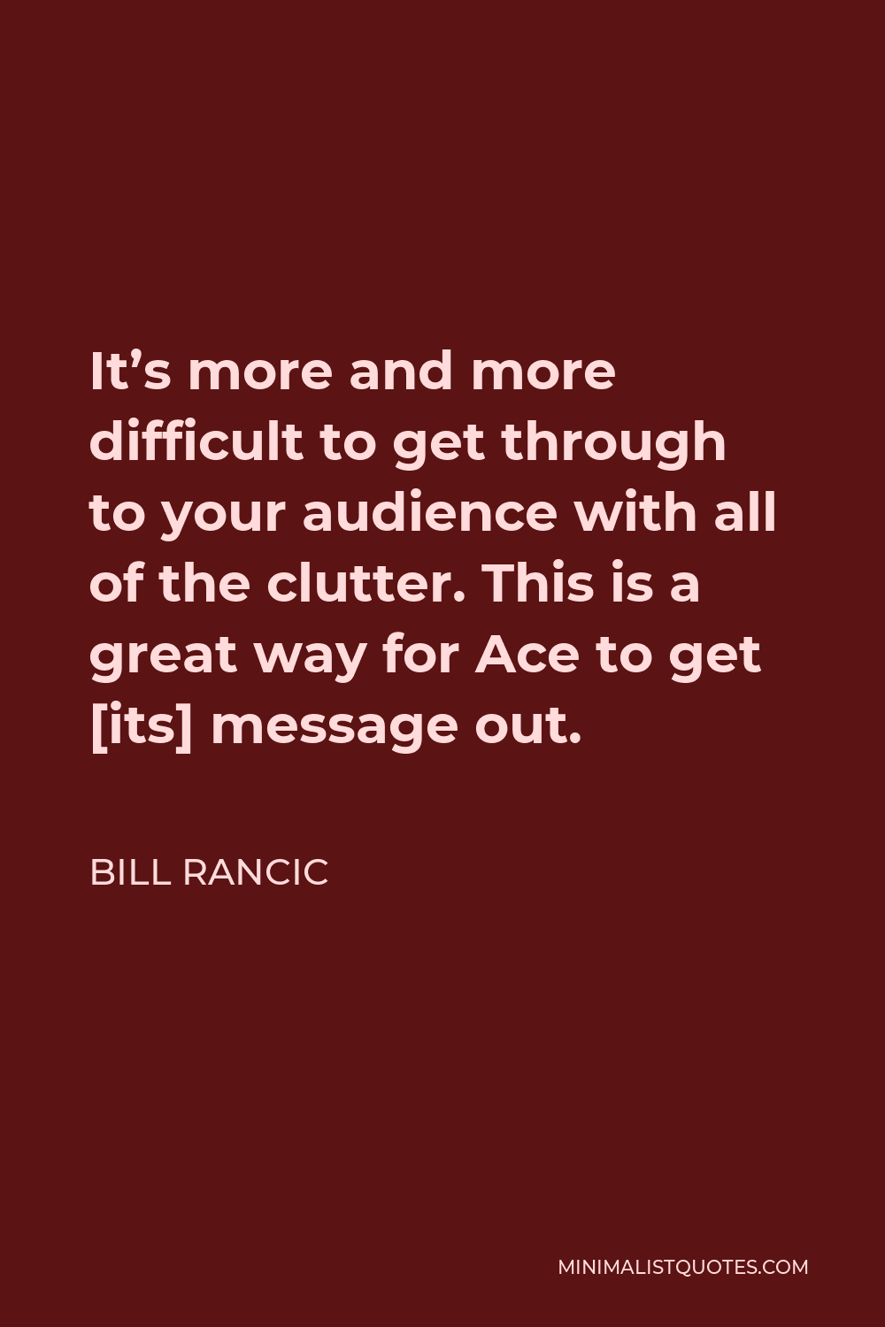 Bill Rancic Quote - It’s more and more difficult to get through to your audience with all of the clutter. This is a great way for Ace to get [its] message out.