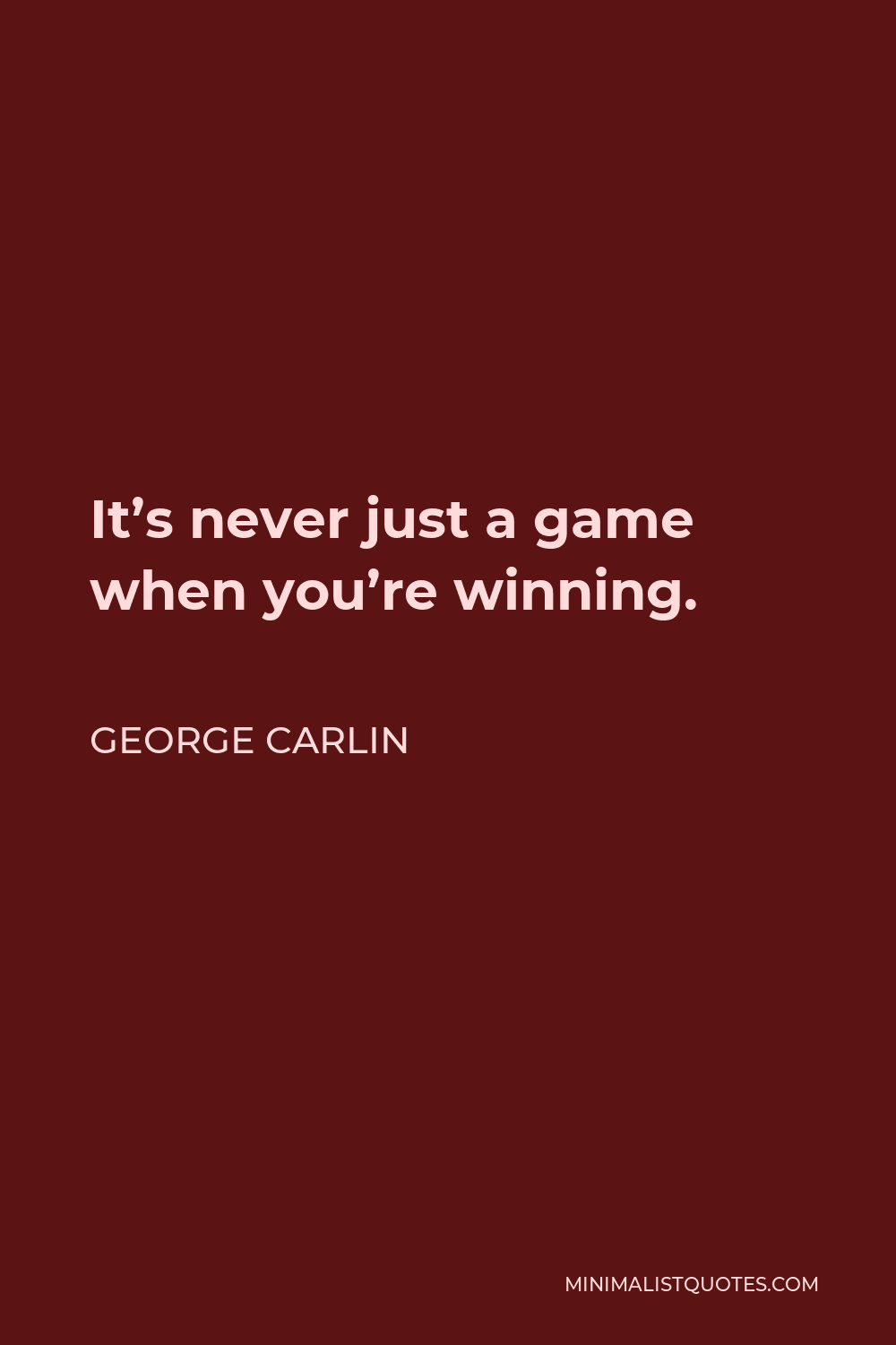 George Carlin Quote - It’s never just a game when you’re winning.