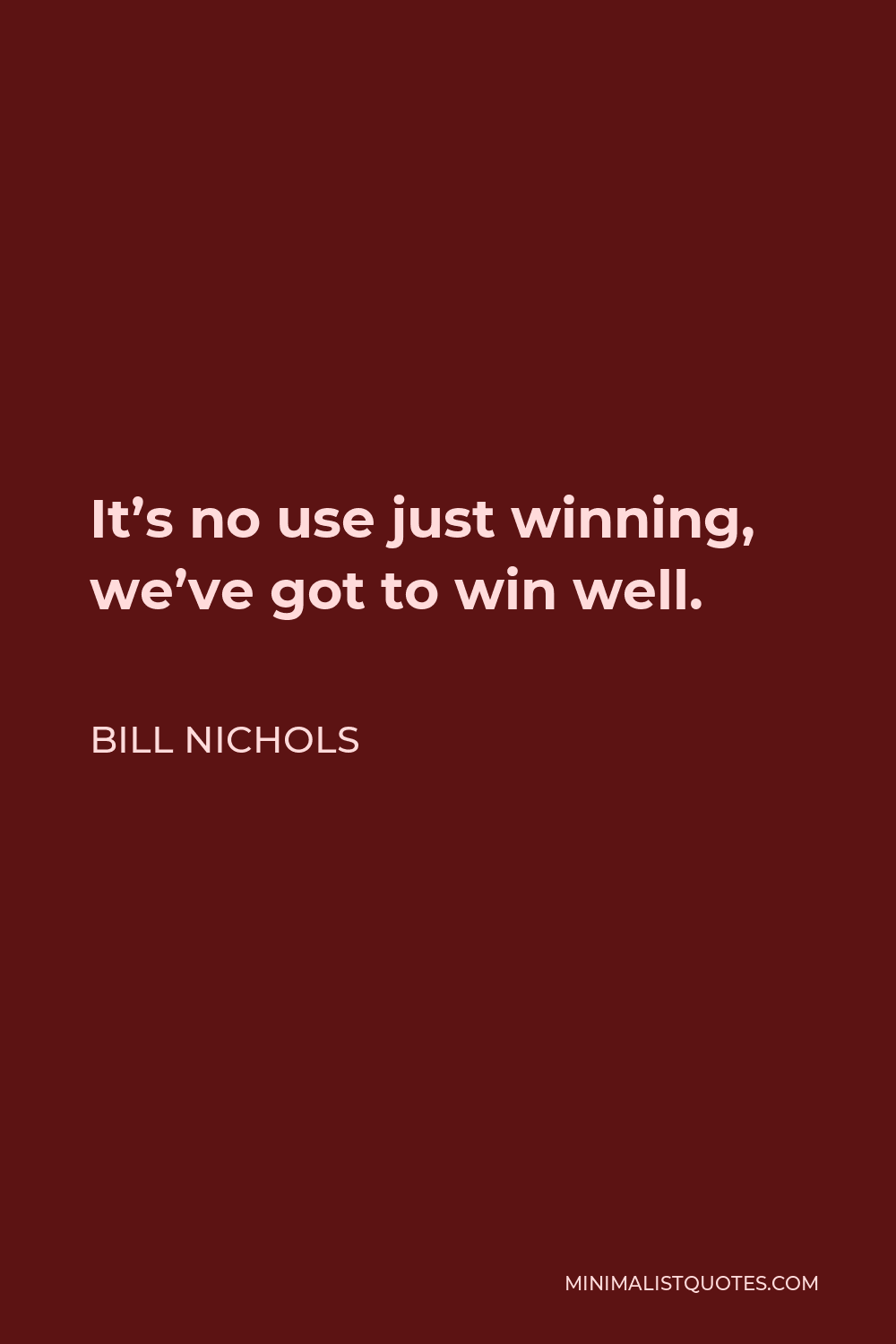 Bill Nichols Quote - It’s no use just winning, we’ve got to win well.