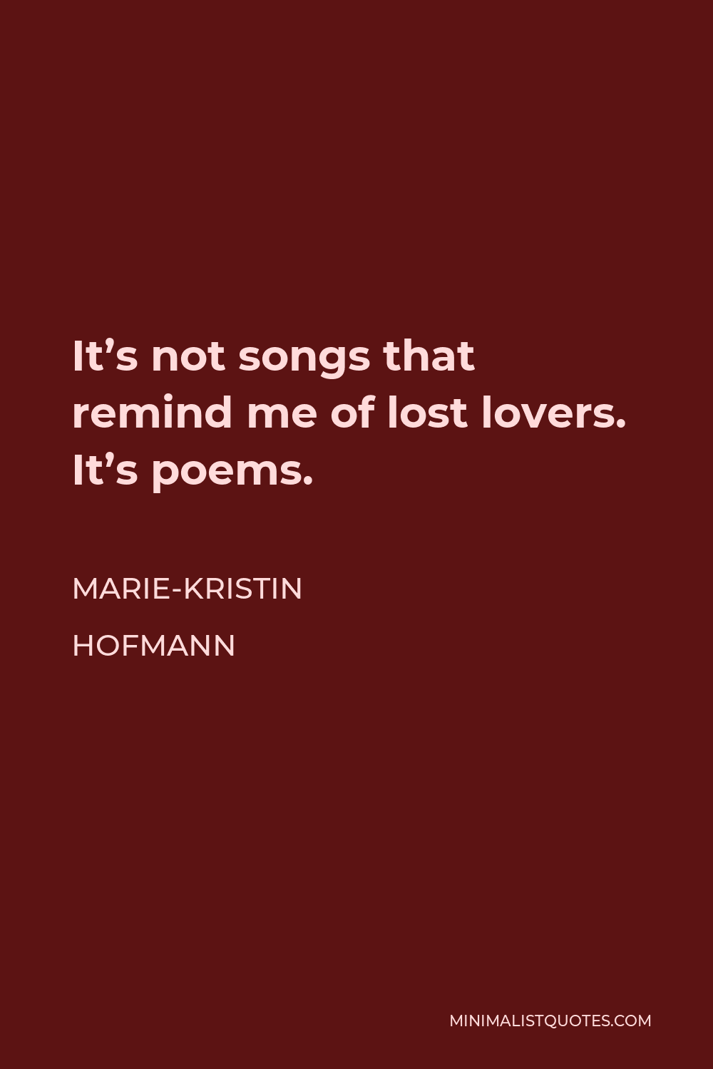 Marie-Kristin Hofmann Quote - It’s not songs that remind me of lost lovers. It’s poems.