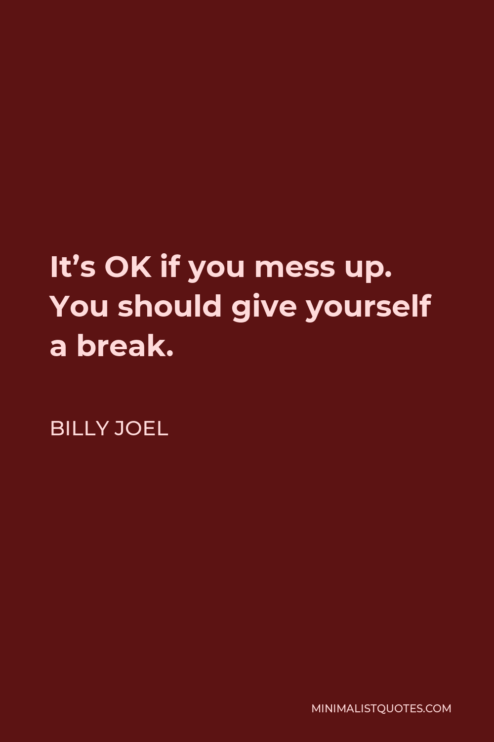 Billy Joel Quote - It’s OK if you mess up. You should give yourself a break.