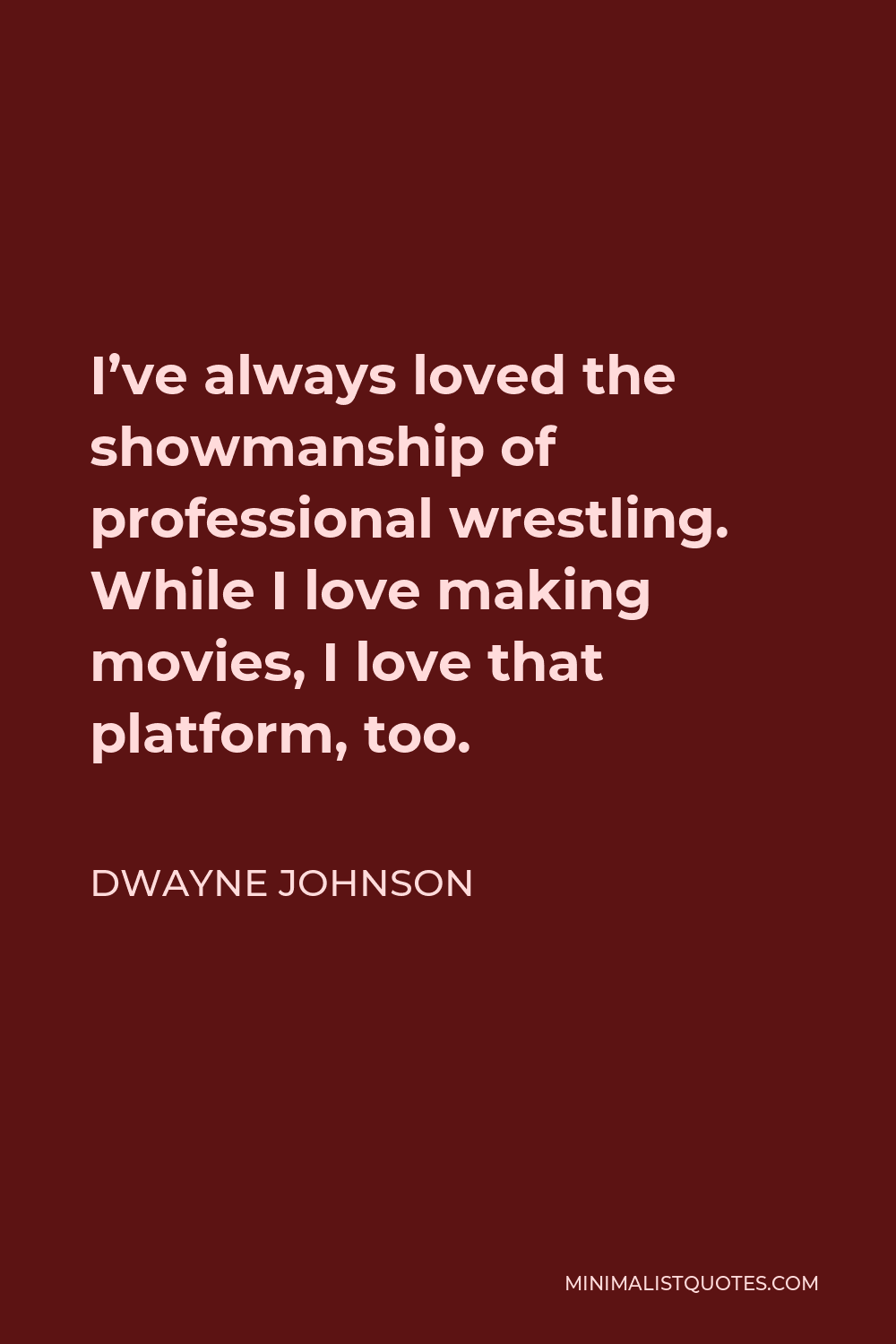 Dwayne Johnson Quote - I’ve always loved the showmanship of professional wrestling. While I love making movies, I love that platform, too.