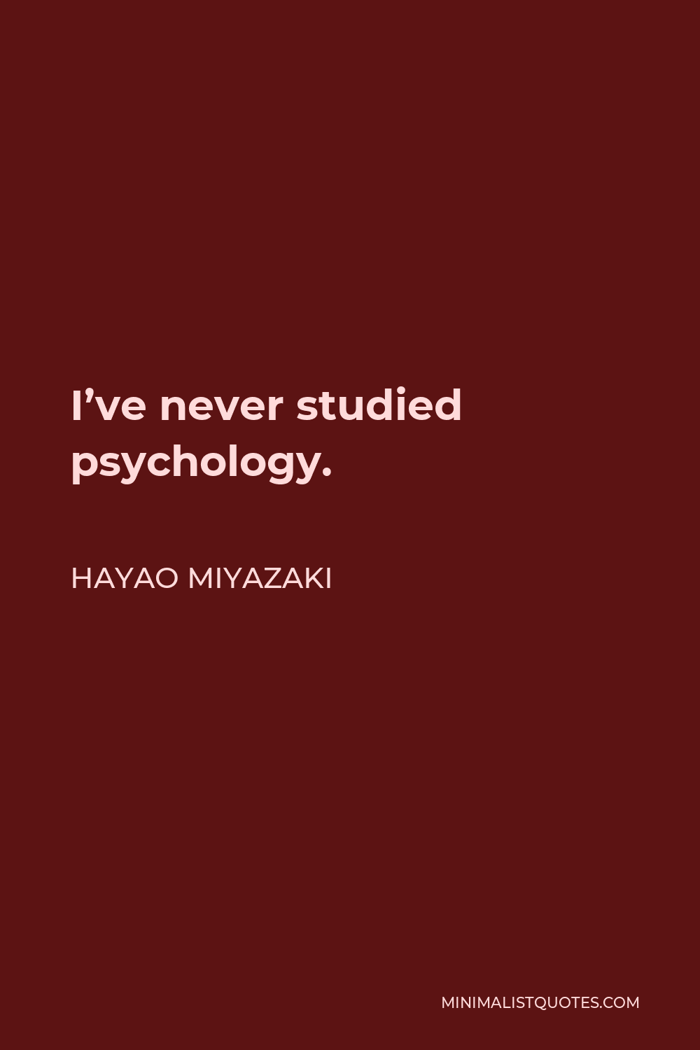 Hayao Miyazaki Quote - I’ve never studied psychology.