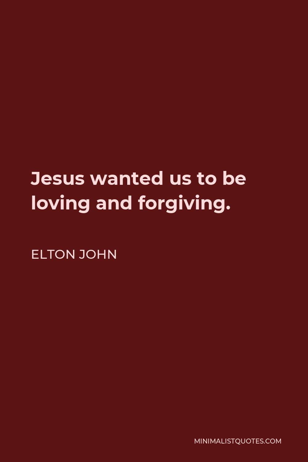 Elton John Quote - Jesus wanted us to be loving and forgiving.