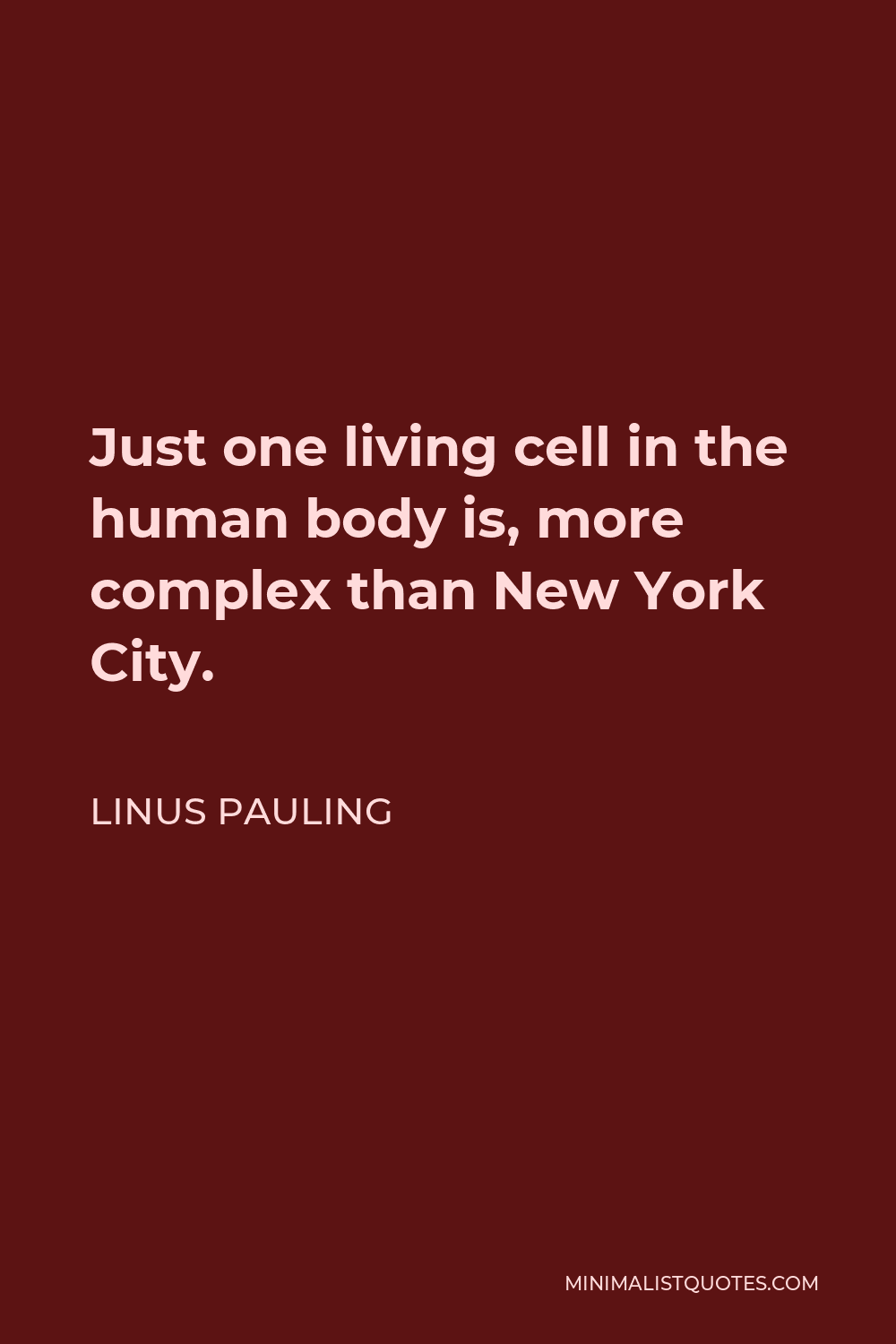 Linus Pauling Quote - Just one living cell in the human body is, more complex than New York City.
