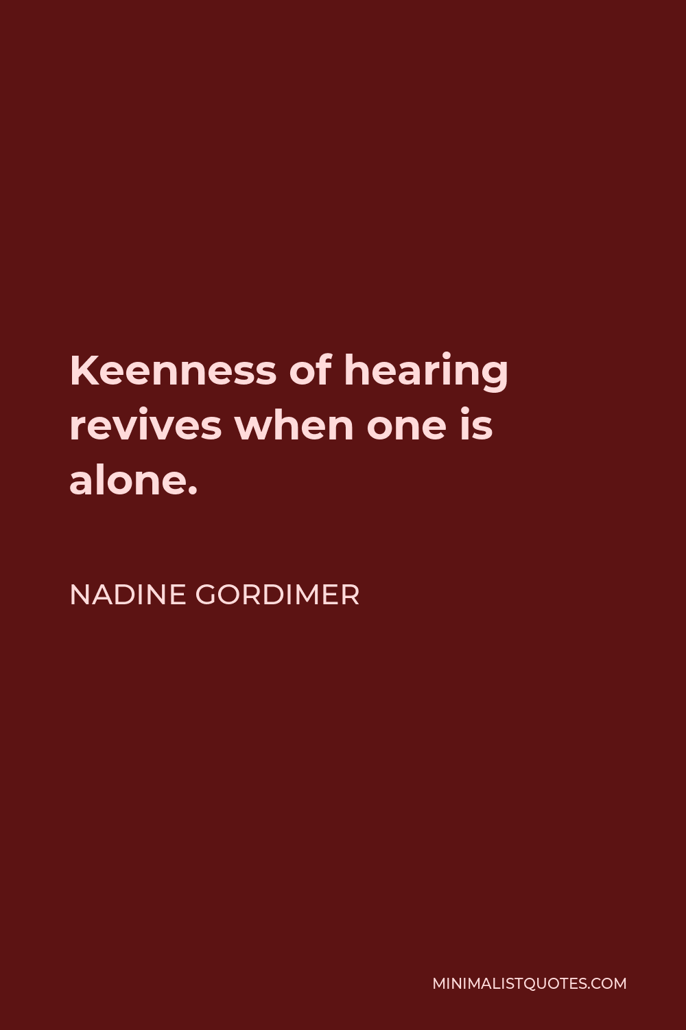 Nadine Gordimer Quote - Keenness of hearing revives when one is alone.