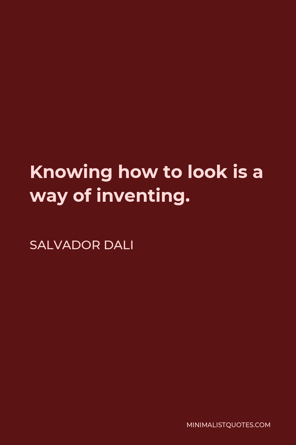 Salvador Dali Quote - Knowing how to look is a way of inventing.
