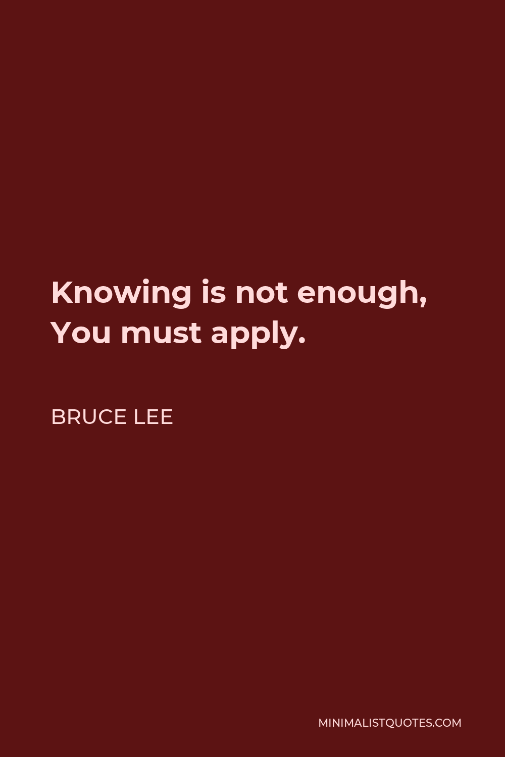 Bruce Lee Quote: Knowing Is Not Enough, You Must Apply.