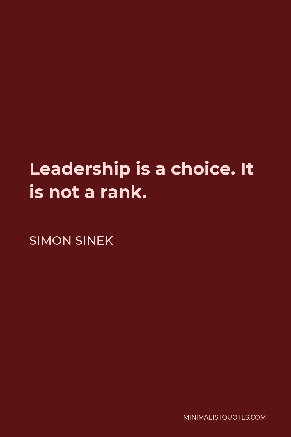 Simon Sinek Quote - Leadership is a choice. It is not a rank.