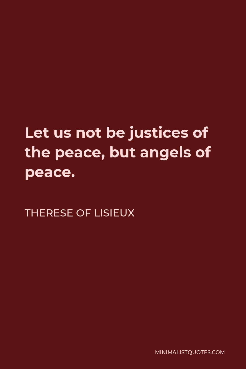 Therese of Lisieux Quote - Let us not be justices of the peace, but angels of peace.