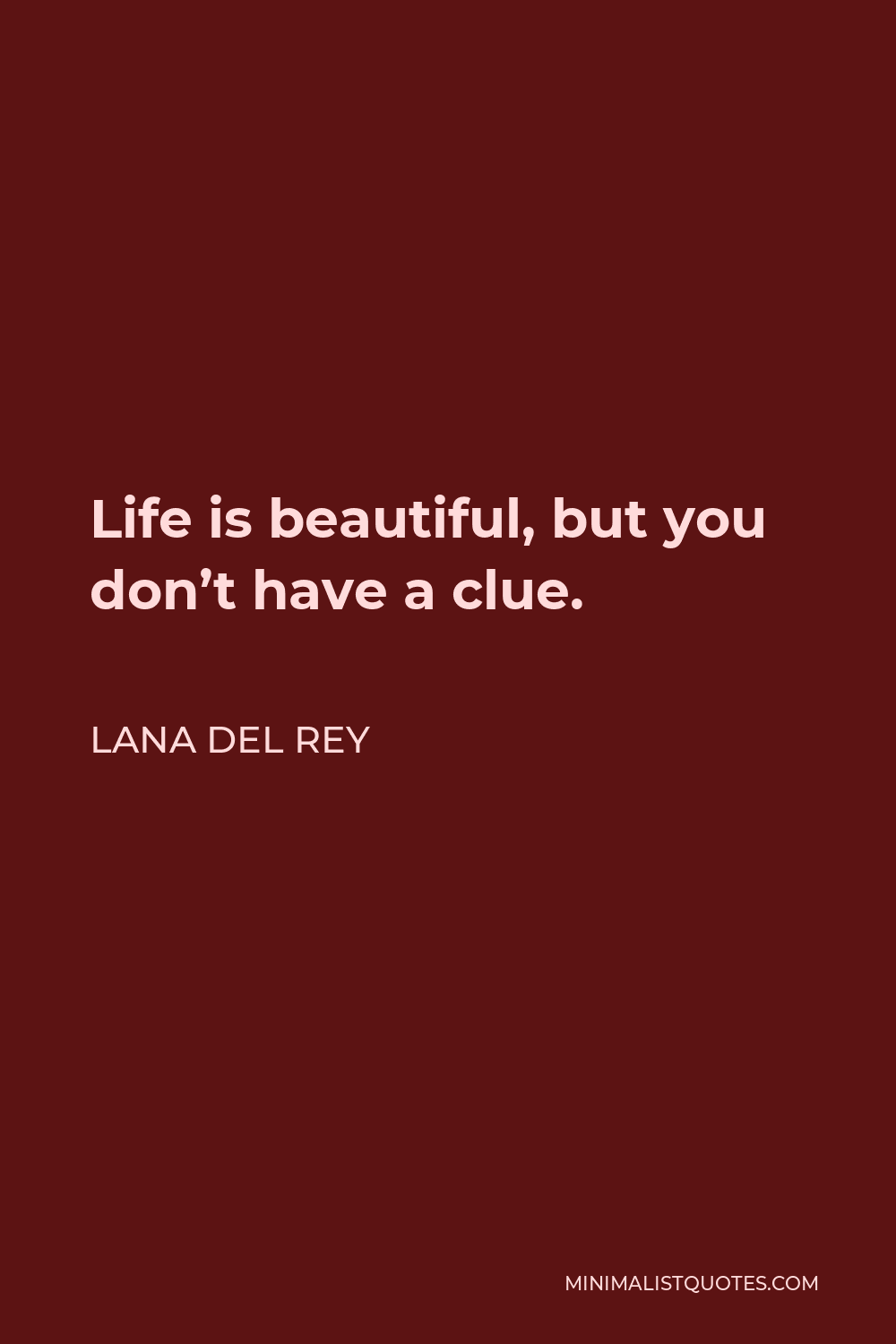 Lana Del Rey Quote - Life is beautiful, but you don’t have a clue.
